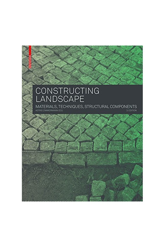 Constructing Landscape - Materials, Techniques, Structural Components 
