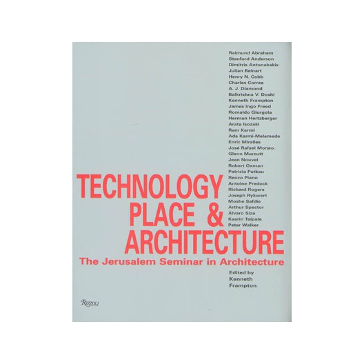 Technology Place & Architecture: The Jerusalem Seminar in Architecture by Kenneth Frampton 