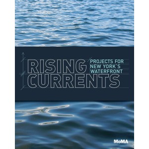 Rising Currents: Projects for New York's Waterfront 