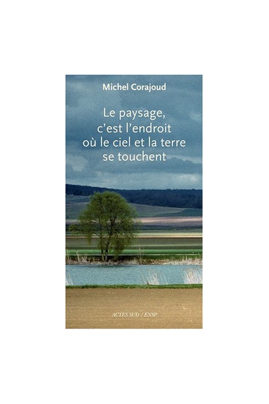 Le paysage, c'est l'endroit où le ciel et la terre se touchent Michel Corajoud