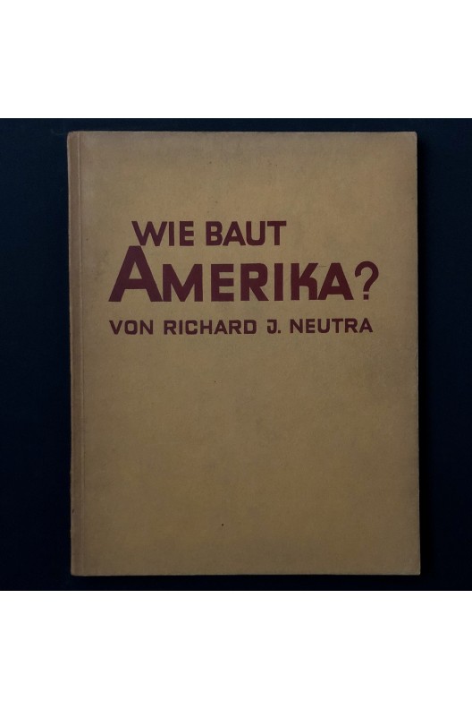 Wie Baut Amerika ? Richard Neutra 1927 