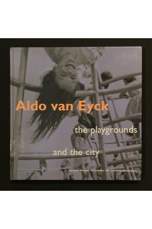 Aldo Van Eyck - The Playgrounds and the City 