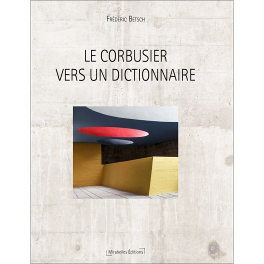 Le Corbusier, vers un dictionnaire  