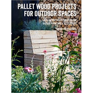 Pallet Wood Projects for Outdoor Spaces: 35 contemporary projects for garden furniture & accessories 