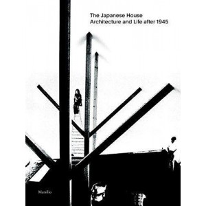 The Japanese House - Architecture and Life: 1945 To 2017 