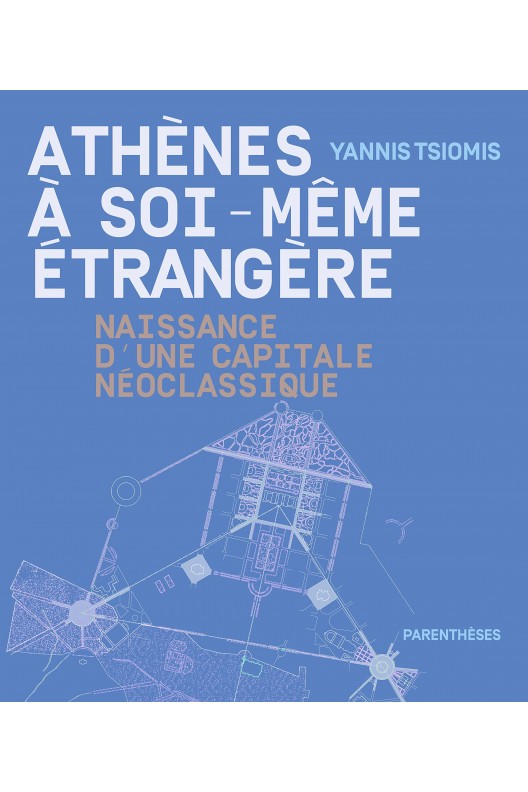 Athènes à soi-même étrangère - naissance d'une capitale néoclassique 