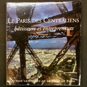 Le Paris des Centraliens, bâtisseurs et entrepreneurs. 