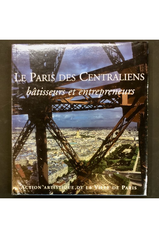 Le Paris des Centraliens, bâtisseurs et entrepreneurs. 