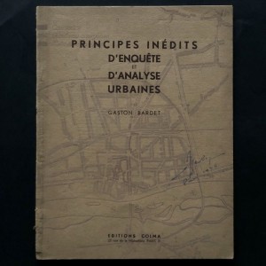 Gaston Bardet / principes inédits d'enquète et d'analyse urbaines 