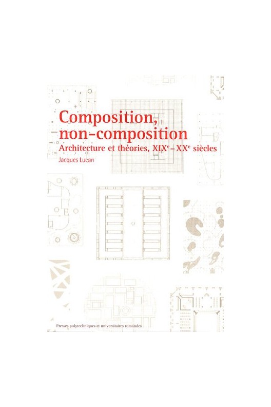 COMPOSITION, NON-COMPOSITION. ARCHITECTURE ET THEORIES, XIXE -XXE SIECLES