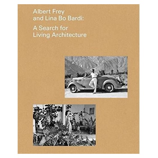 Albert Frey and Lina Bo Bardi - A Search for Living Architecture 