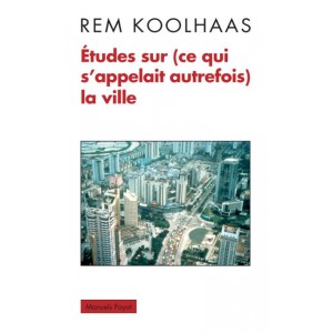 Études sur (ce qui s'appelait autrefois) la ville. Rem Koolhaas