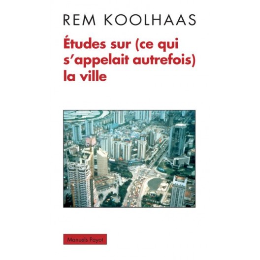 Études sur (ce qui s'appelait autrefois) la ville. Rem Koolhaas