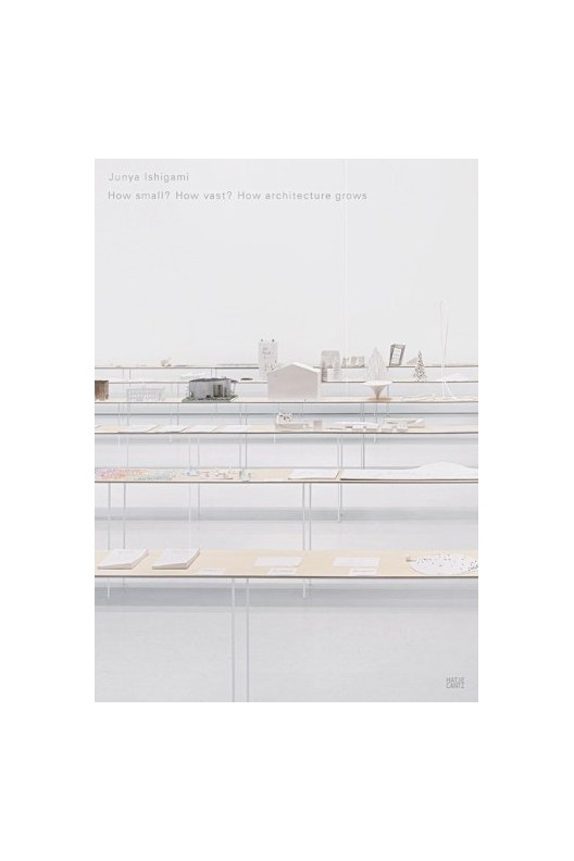 Junya Ishigami - How Small? How Vast? How Architecture Grows