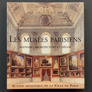 Les musées parisiens - histoire, architecture et décor 
