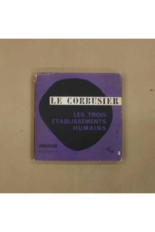 Le Corbusier. Les trois établissements humains.