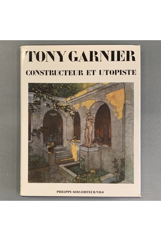 Tony Garnier constructeur et utopiste. 