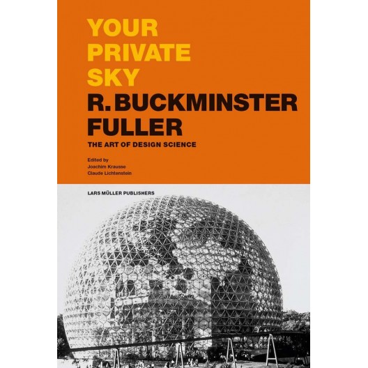 Your Private Sky - R. Buckminster Fuller: the Art of Design Science 