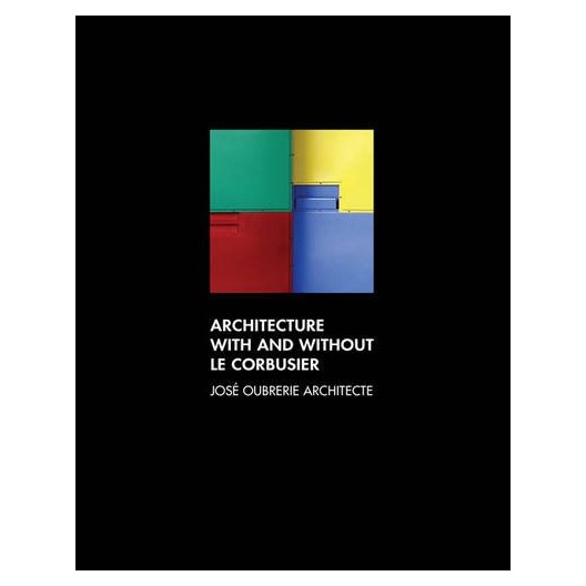 Architecture with and without Le Corbusier José Oubrerie Architecte