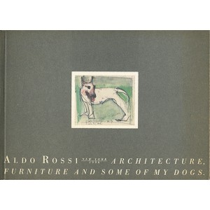 Aldo Rossi : Architecture, Furniture and Some of my Dogs
