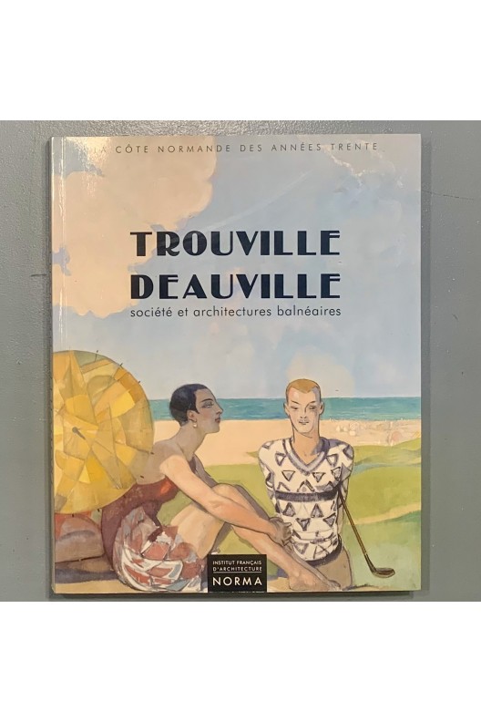 Trouville, Deauville - société et architectures balnéaires, 1910-1940 : la Côte normande des années trente