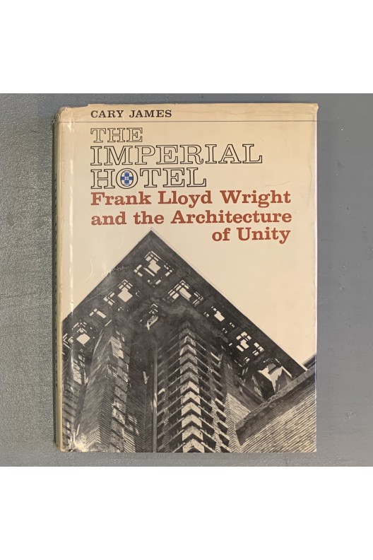 The Imperial hotel / Frank Lloyd Wright and the architecture of unity 