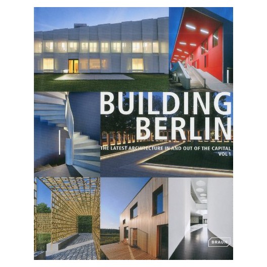 Building Berlin - The Latest Architecture in and Out of the Capital