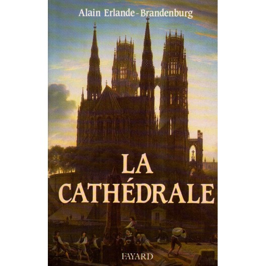 La cathédrale.  Alain Erlande-Brandenburg