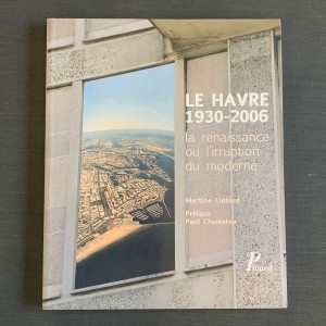Le Havre 1930-2006 / la renaissance ou l'irruption moderne. 
