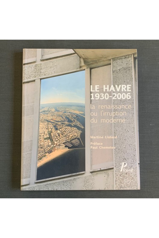 Le Havre 1930-2006 / la renaissance ou l'irruption moderne. 