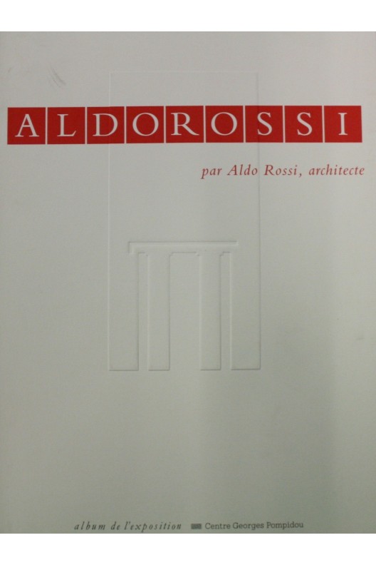 Aldo Rossi par Aldo Rossi, architecte. Cat. expo. Pompidou 1991