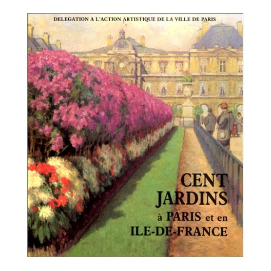 CENT JARDINS A PARIS et en ILE-DE -FRANCE 