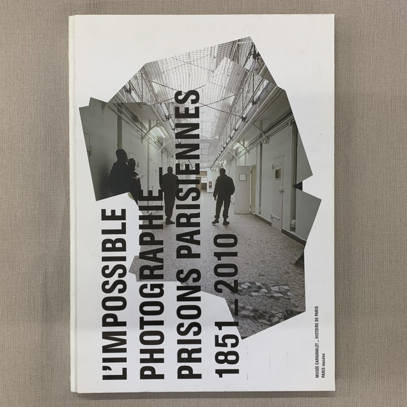 Prisons parisiennes 1851-2010 / l'impossible photographie.