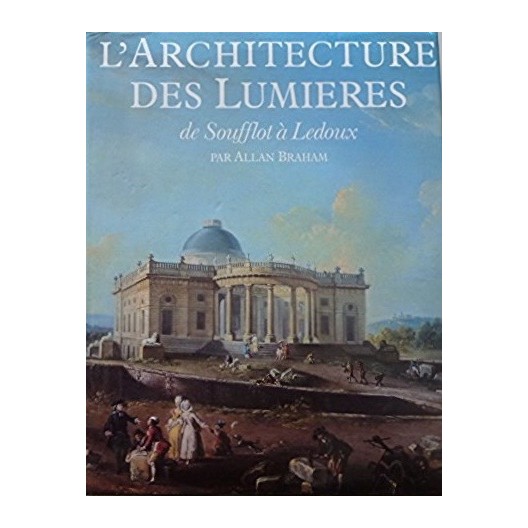 L'architecture des lumières. De Soufflot à Ledoux