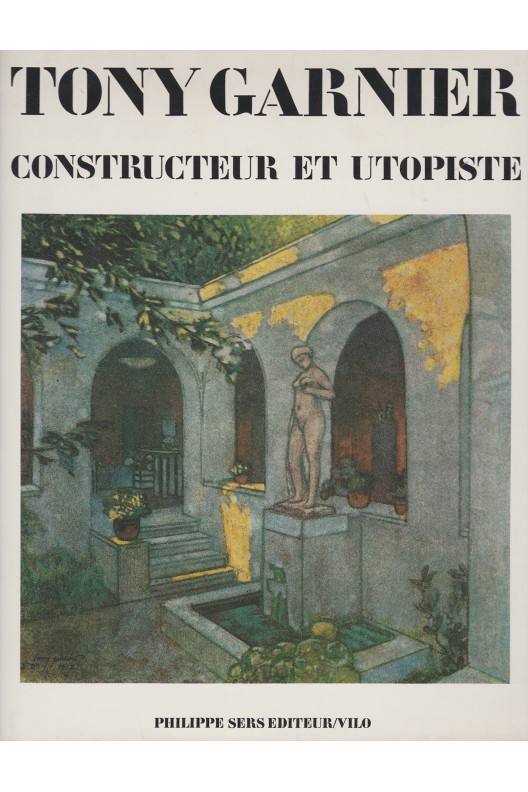 Tony Garnier.  Constructeur et utopiste