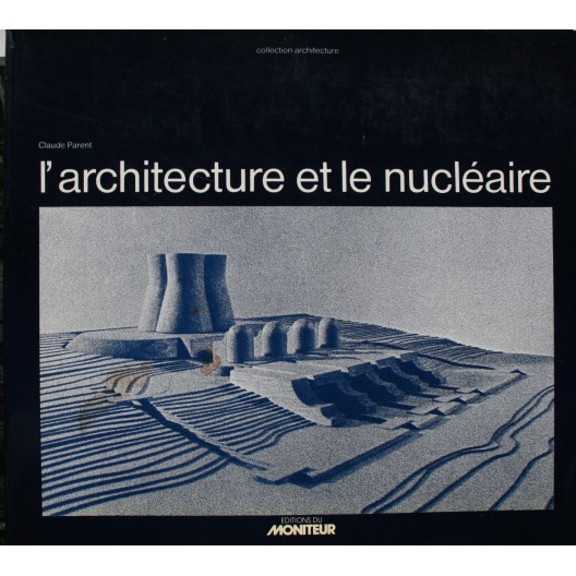 Claude Parent. L'architecture et le nucléaire. 