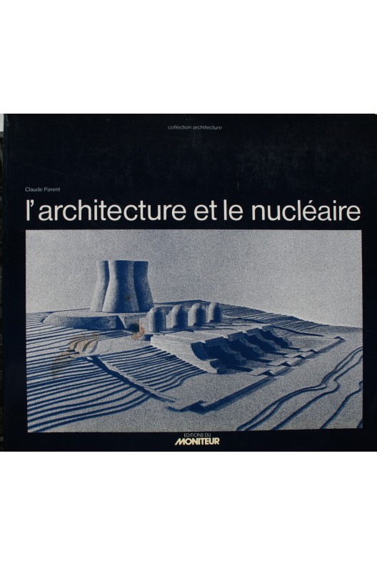 Claude Parent. L'architecture et le nucléaire. 