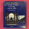 André Ravereau / La Casbah d'Alger, et le site créa la ville.