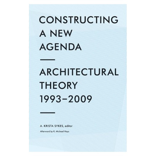 Constructing a New Agenda - Architechtural Theory 1993-2009