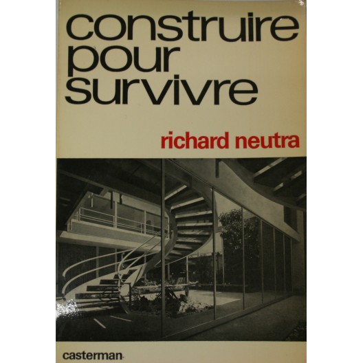 Richard Neutra. Construire pour survivre.