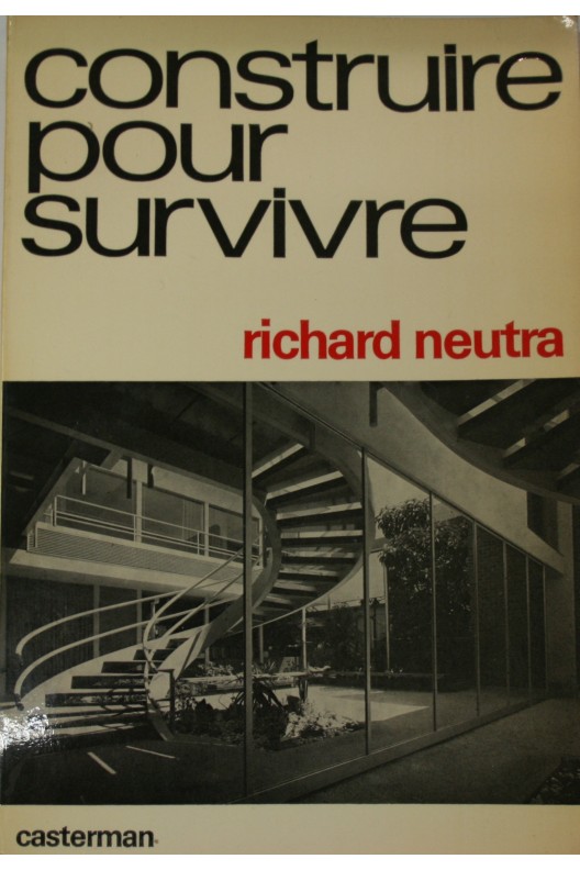 Richard Neutra. Construire pour survivre.