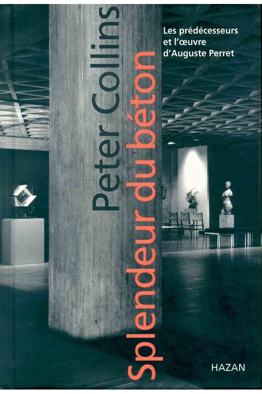 Splendeur du béton - les prédécesseurs et l'oeuvre d'Auguste Perret 