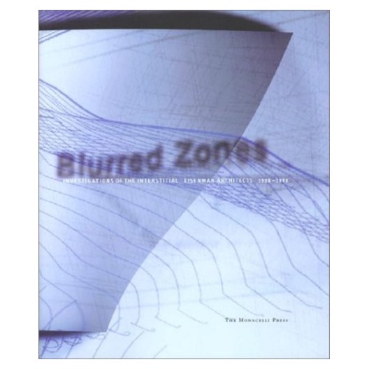  Eisenman Architects, 1988-1998 : Blurred Zones - Investigations of the Interstitial 