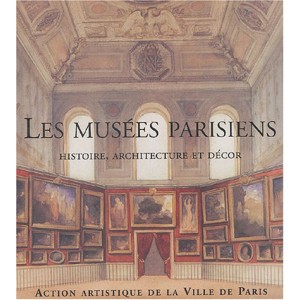 Les musées parisiens - histoire, architecture et décor 