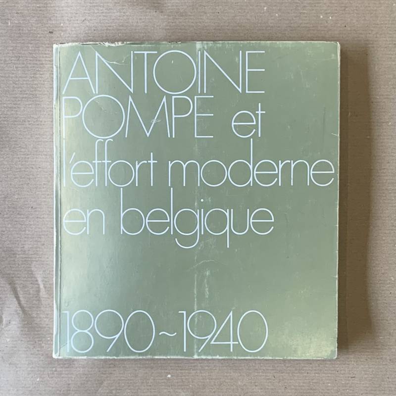 Antoine Pompe et l'effort moderne ne Belgique 1890-1940.