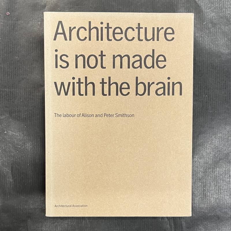 Alison & Peter Smithson / Architecture is not made with the brain.