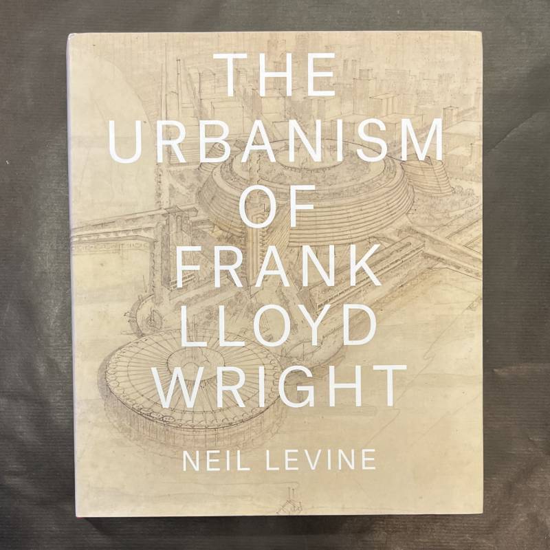 The urbanism of Frank Lloyd Wright / Neil Levine.