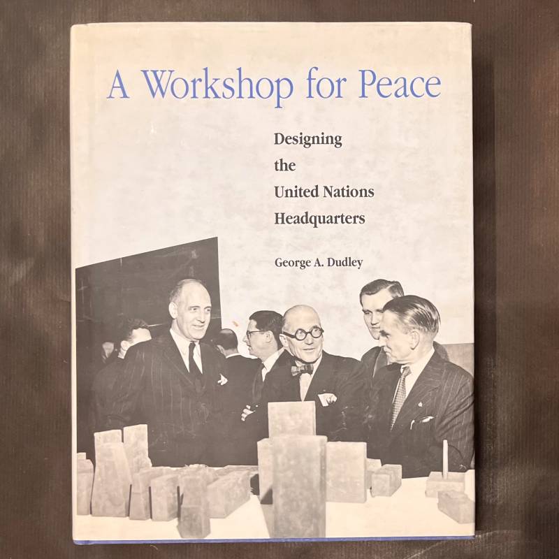 A workshop for peace / designing the United Nation Headquarters.