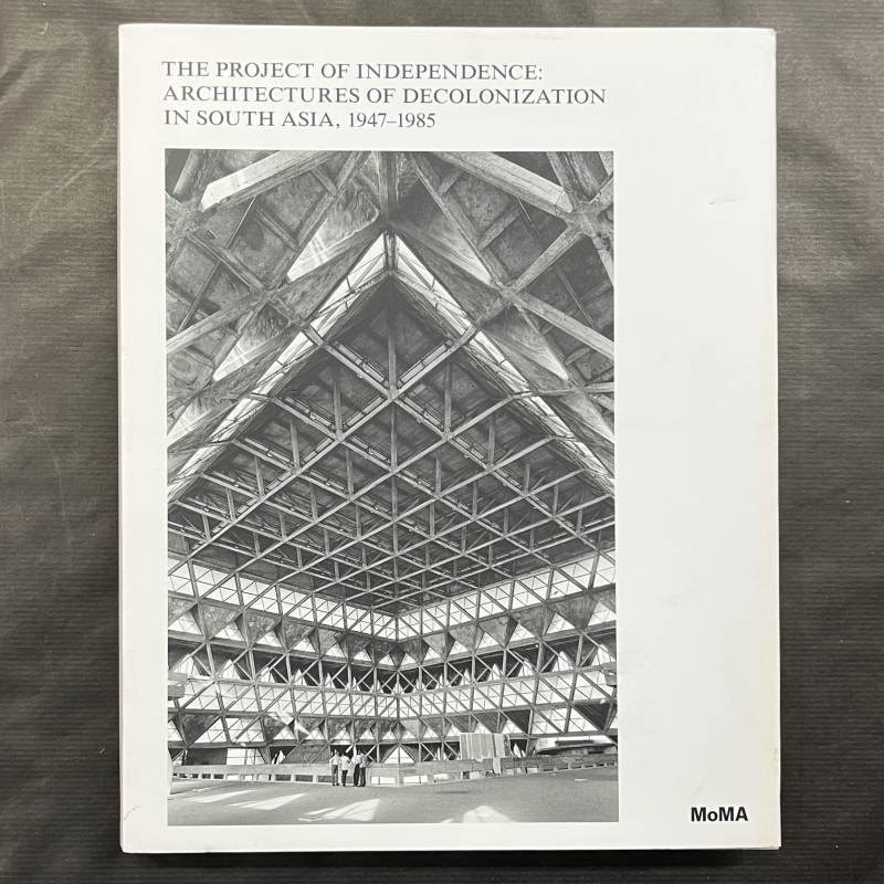 THE PROJECT OF INDEPENDENCE : ARCHITECTURE OF DECOLONIZATION IN SOUTH ASIA 1947-1985.