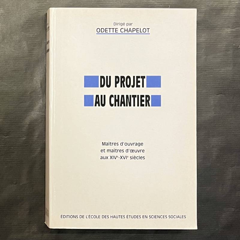 Du projet au chantier / maîtres d'ouvrage et maîtres d'oeuvre aux XIVe-XVIe siècles.